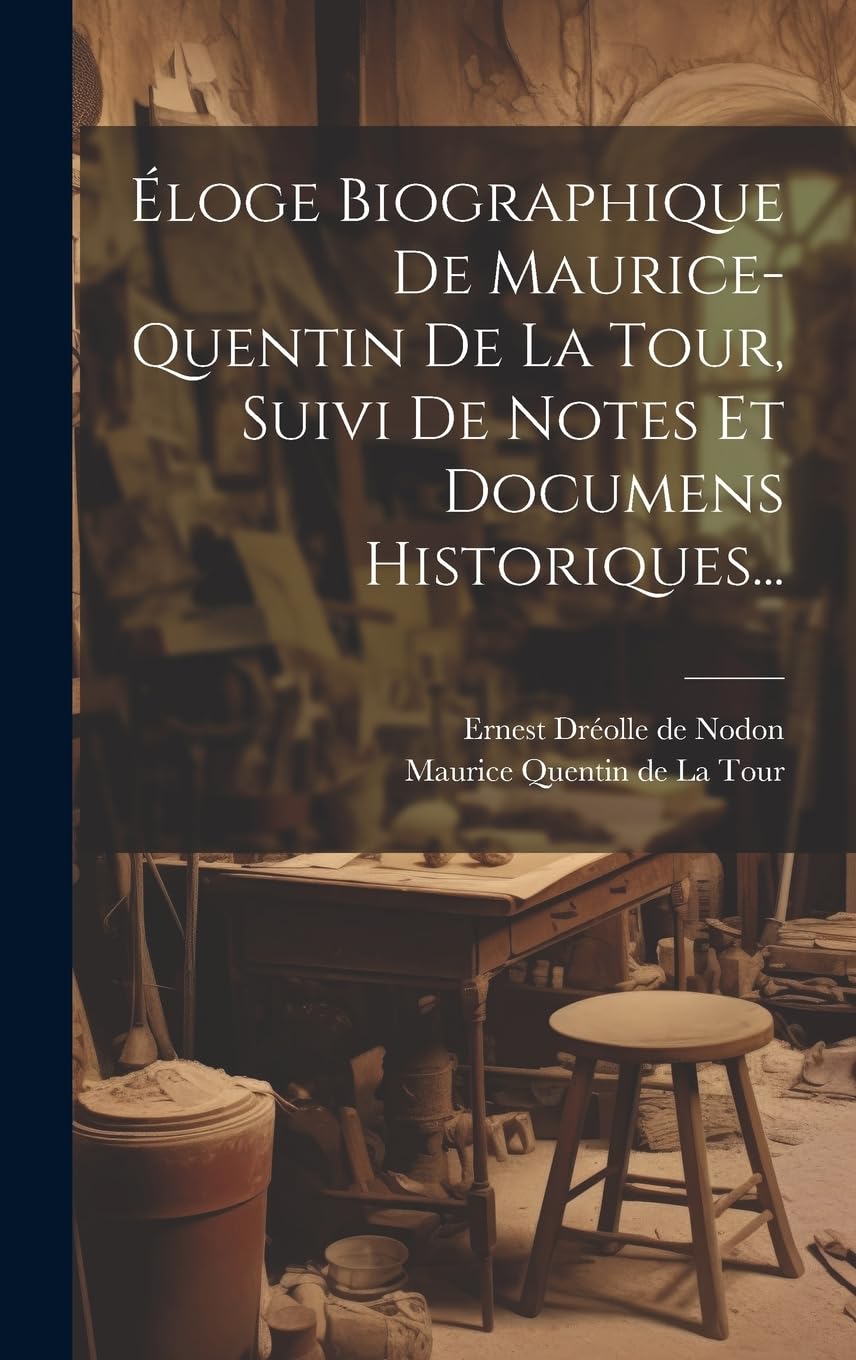 Éloge Biographique De Maurice-quentin De La Tour, Suivi De Notes Et Documens Historiques... Film, Art & Culture