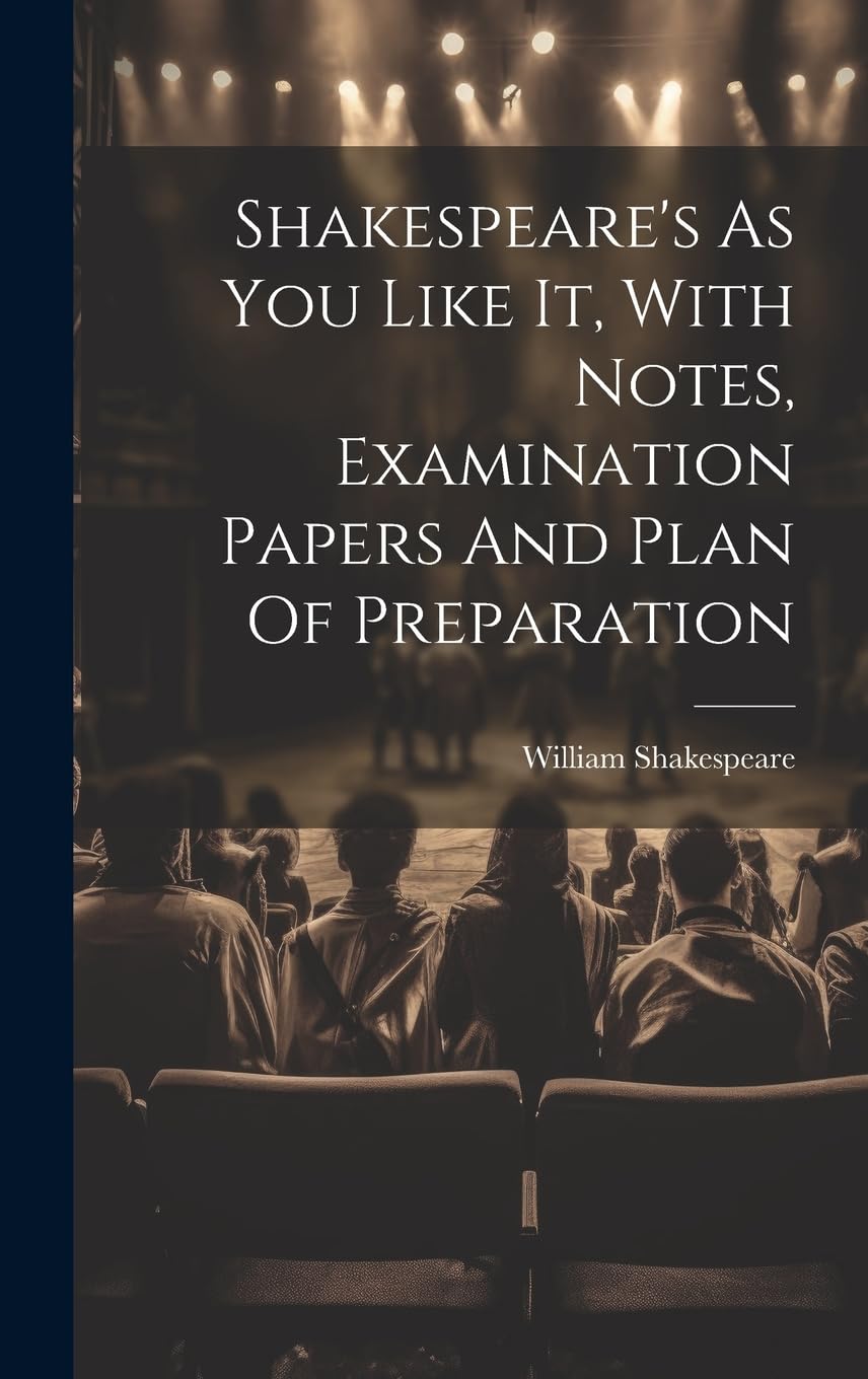 Shakespeare's As You Like It, With Notes, Examination Papers And Plan Of Preparation Drama