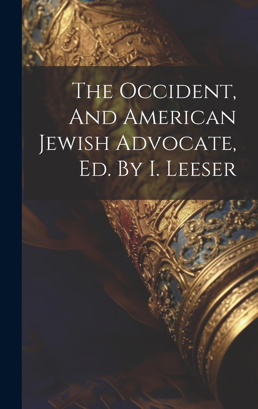 The Occident, And American Jewish Advocate, Ed. By I. Leeser Politics & History