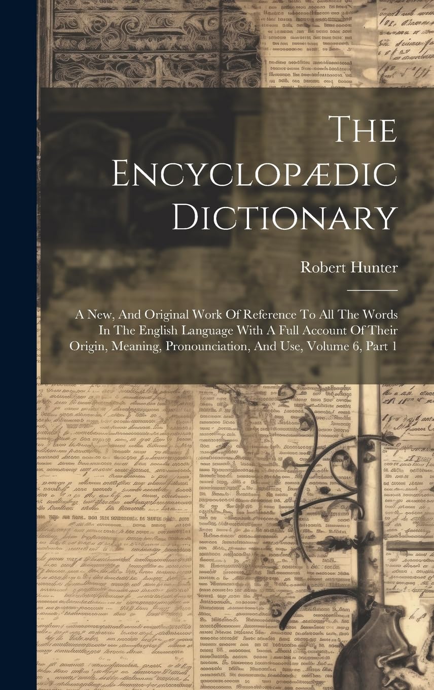 The Encyclopædic Dictionary: A New, And Original Work Of Reference To All The Words In The English Language With A Full Account Of Their Origin, Meaning, Pronounciation, And Use, Volume 6, Part 1 General education