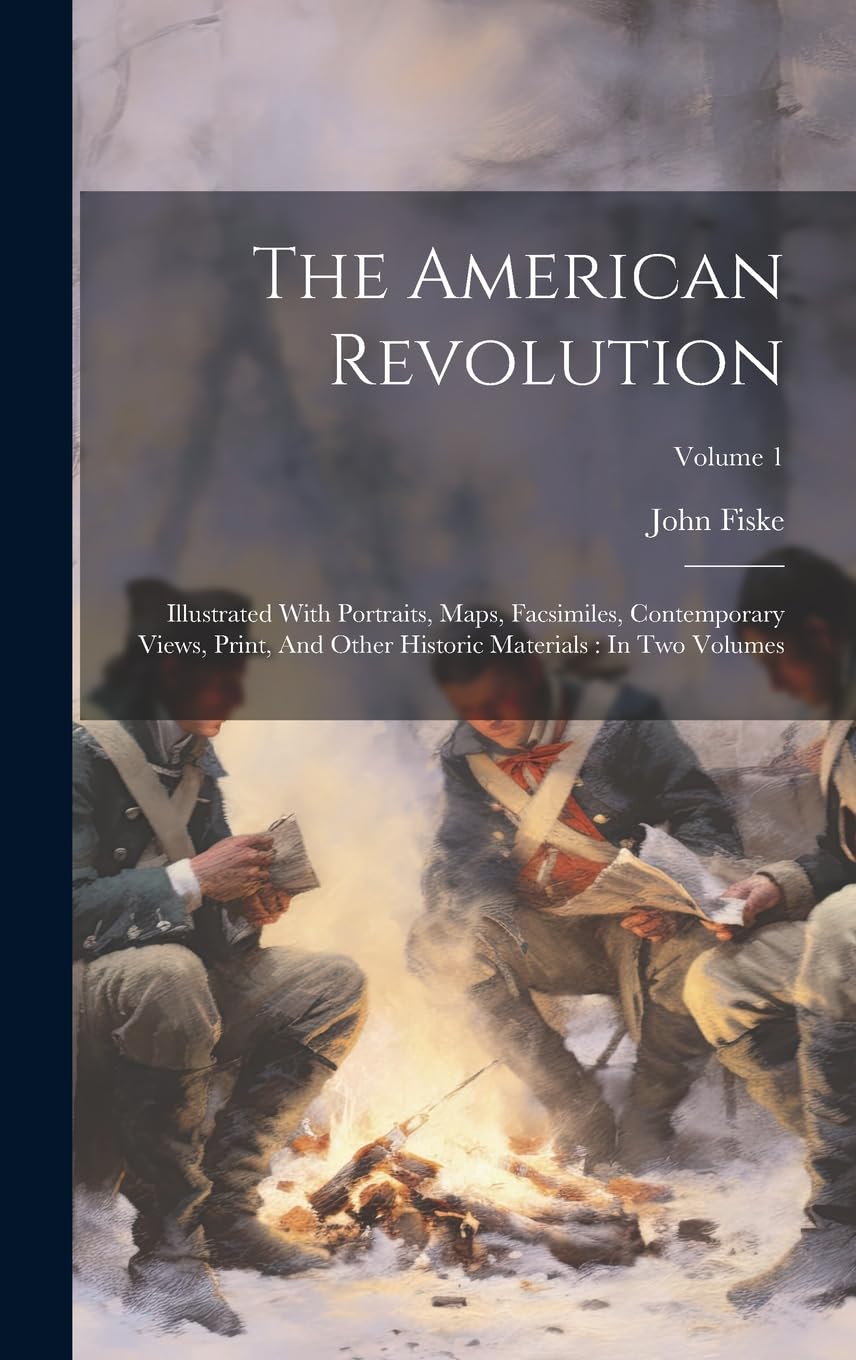The American Revolution: Illustrated With Portraits, Maps, Facsimiles, Contemporary Views, Print, And Other Historic Materials: In Two Volumes; Volume 1 book