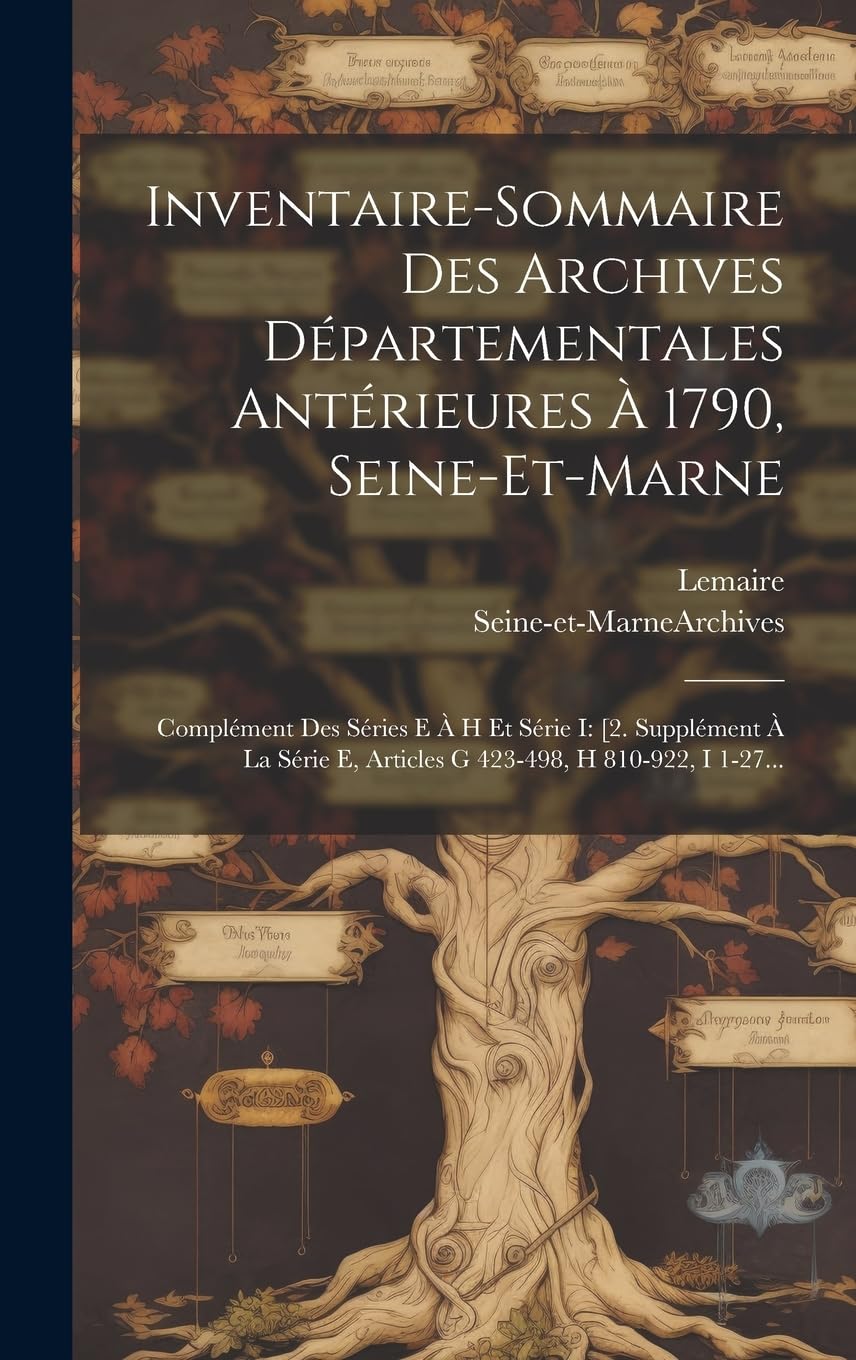 Inventaire-sommaire Des Archives Départementales Antérieures À 1790, Seine-et-marne: Complément Des Séries E À H Et Série I: [2. Supplément À La Série E, Articles G 423-498, H 810-922, I 1-27... book