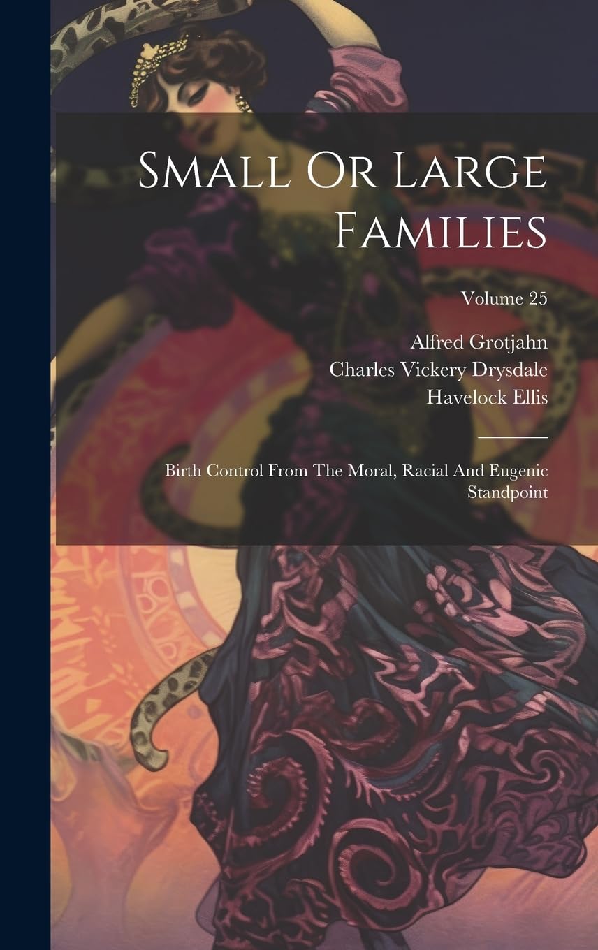 Small Or Large Families: Birth Control From The Moral, Racial And Eugenic Standpoint; Volume 25 Medicine