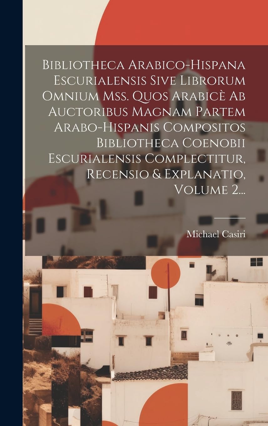 Bibliotheca Arabico-hispana Escurialensis Sive Librorum Omnium Mss. Quos Arabicè Ab Auctoribus Magnam Partem Arabo-hispanis Compositos Bibliotheca ... Recensio & Explanatio, Volume 2... Contemporary literature