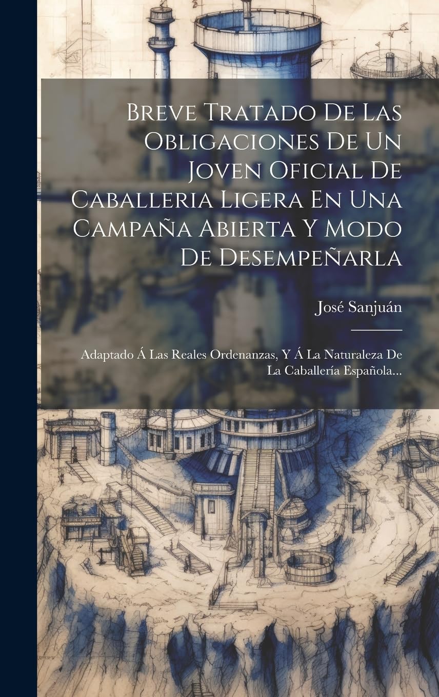 Breve Tratado De Las Obligaciones De Un Joven Oficial De Caballeria Ligera En Una Campaña Abierta Y Modo De Desempeñarla: Adaptado Á Las Reales ... Á La Naturaleza De La Caballería Española... book