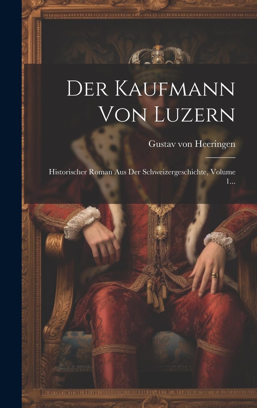Der Kaufmann Von Luzern: Historischer Roman Aus Der Schweizergeschichte, Volume 1... Historical Fiction