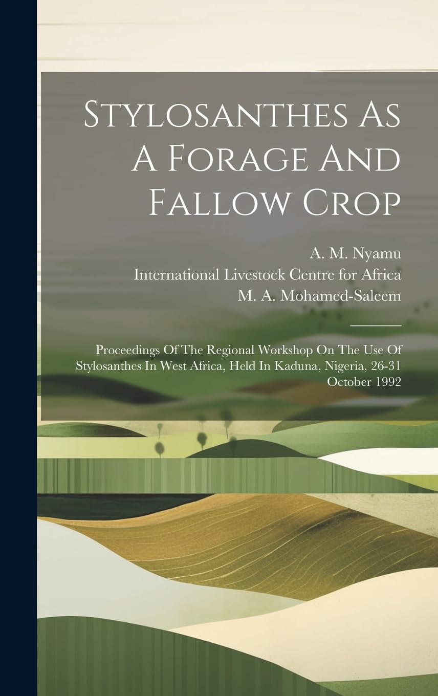 Stylosanthes As A Forage And Fallow Crop: Proceedings Of The Regional Workshop On The Use Of Stylosanthes In West Africa, Held In Kaduna, Nigeria, 26-31 October 1992 Natural Sciences