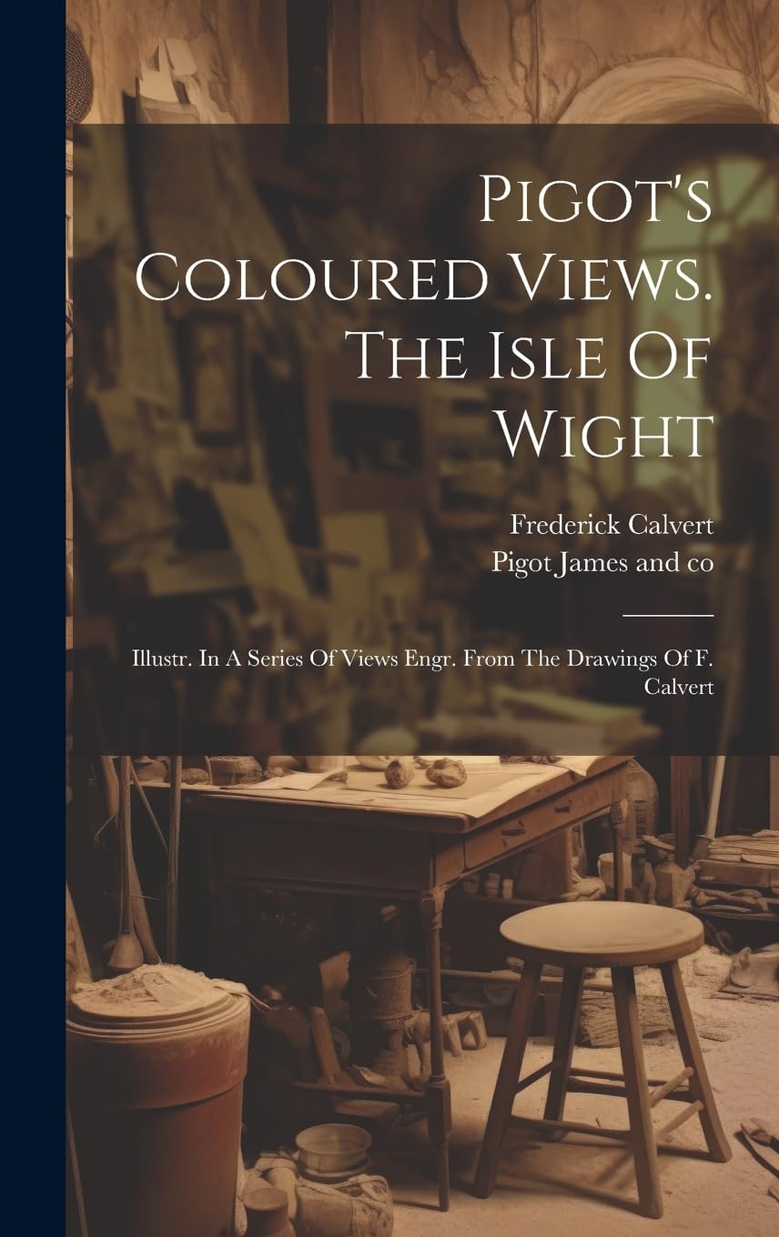 Pigot's Coloured Views. The Isle Of Wight: Illustr. In A Series Of Views Engr. From The Drawings Of F. Calvert Film, Art & Culture