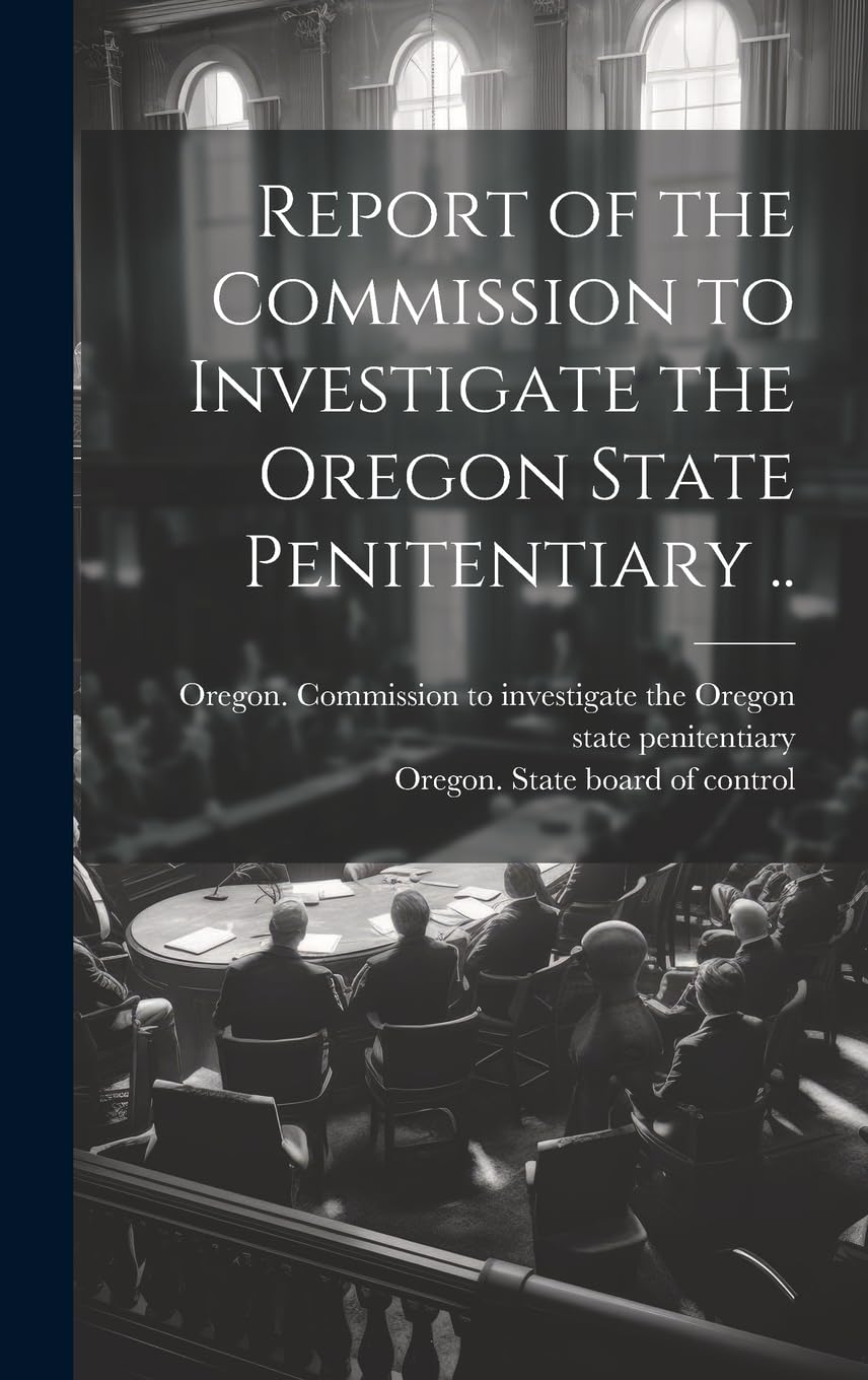 Report of the Commission to Investigate the Oregon State Penitentiary .. Law