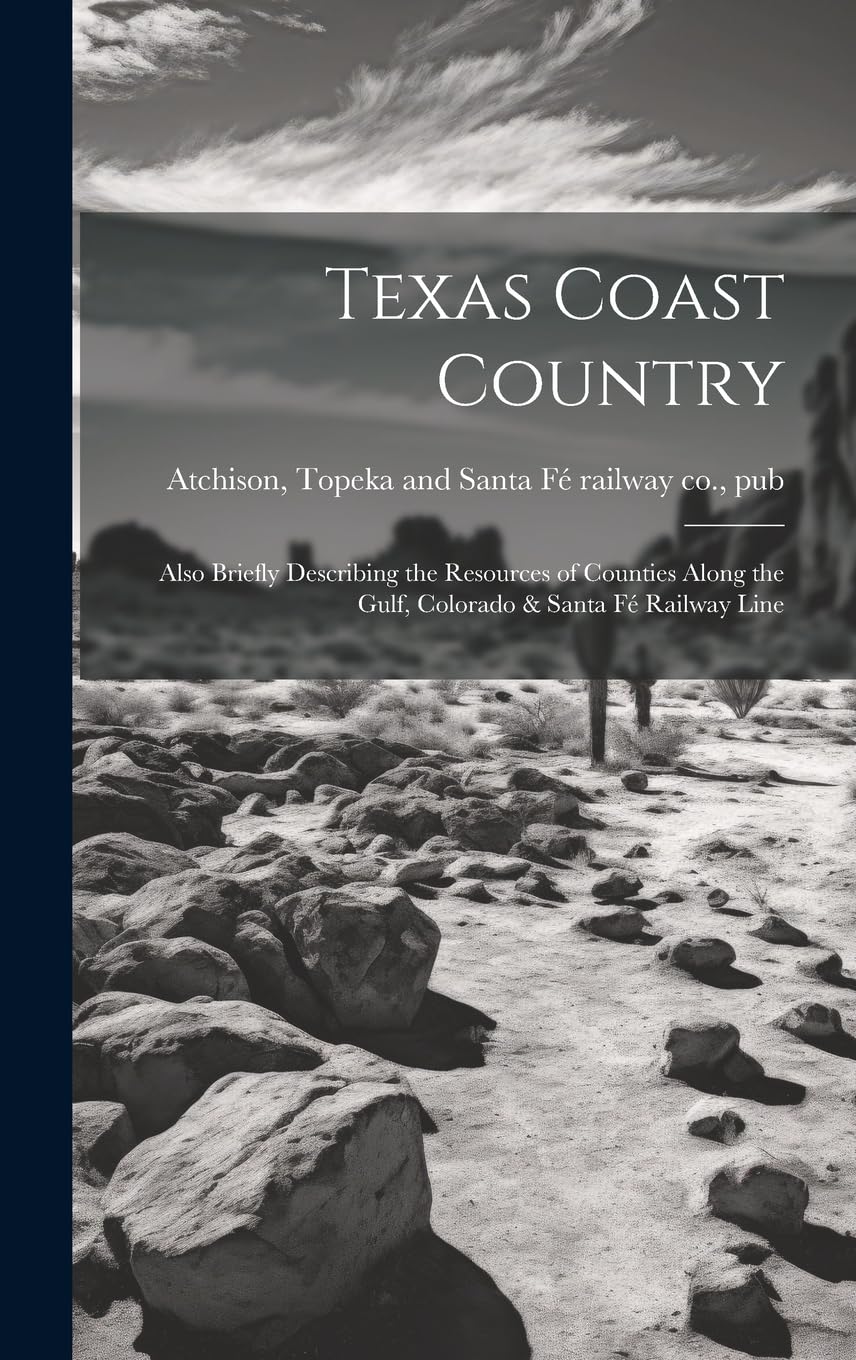 Texas Coast Country; Also Briefly Describing the Resources of Counties Along the Gulf, Colorado & Santa Fé Railway Line Leisure, Home & Garden