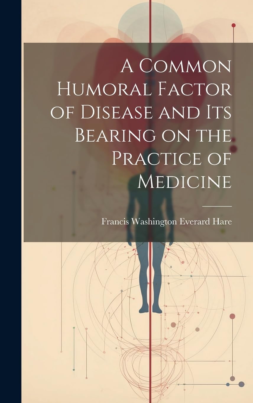 A Common Humoral Factor of Disease and Its Bearing on the Practice of Medicine Medicine