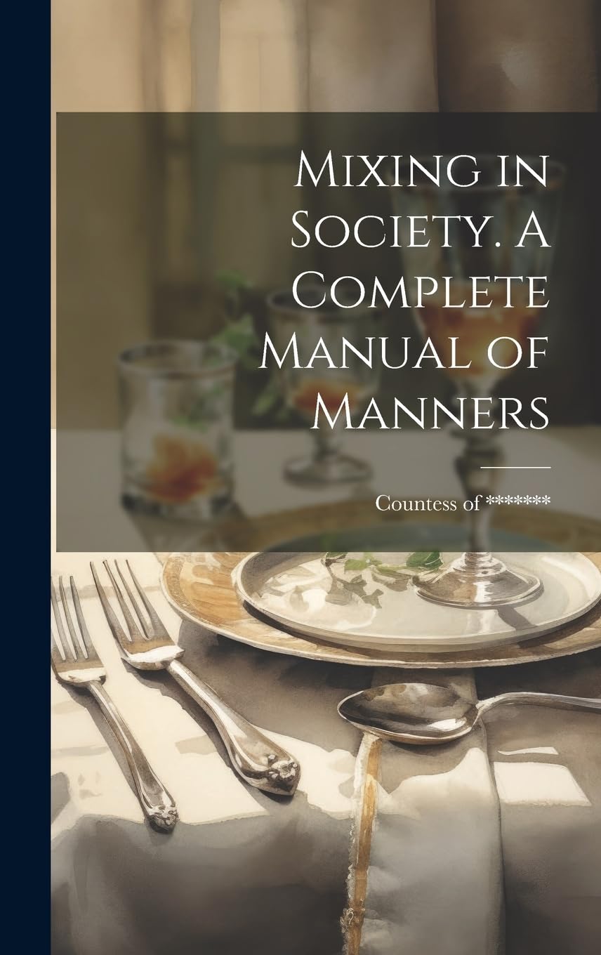 Mixing in Society. A Complete Manual of Manners Leisure, Home & Garden
