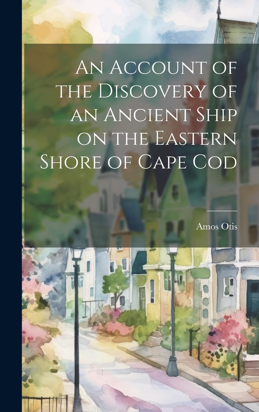 An Account of the Discovery of an Ancient Ship on the Eastern Shore of Cape Cod Politics & History