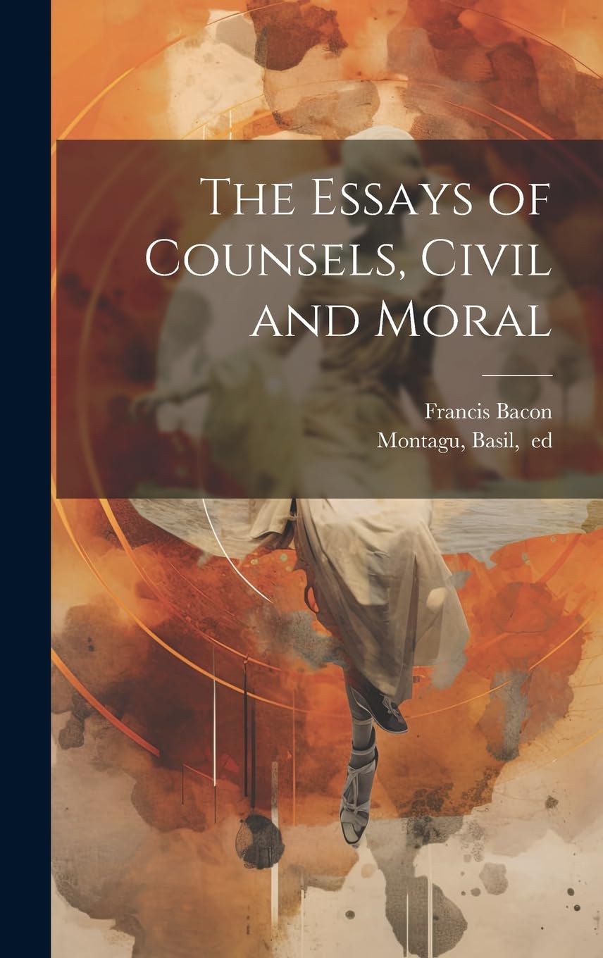 The Essays of Counsels, Civil and Moral Philosophy