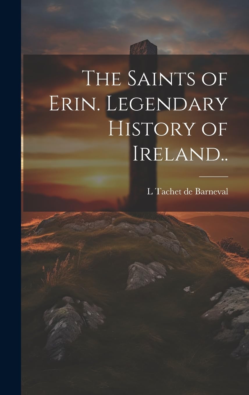The Saints of Erin. Legendary History of Ireland.. Politics & History
