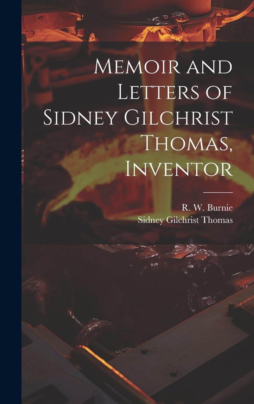 Memoir and Letters of Sidney Gilchrist Thomas, Inventor Politics & History