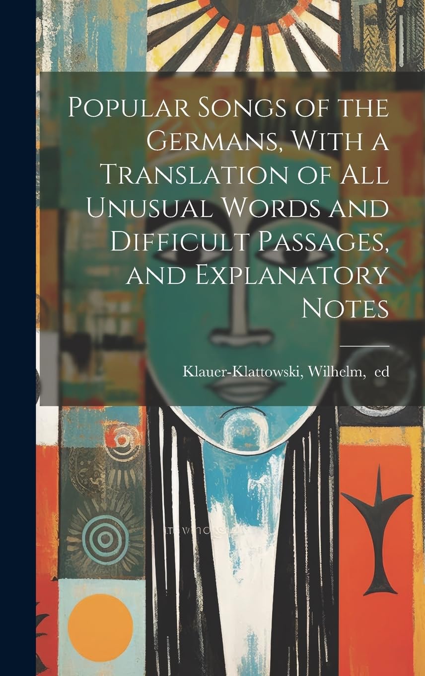 Popular Songs of the Germans, With a Translation of All Unusual Words and Difficult Passages, and Explanatory Notes Arts & Music