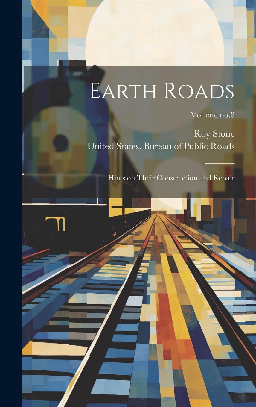 Earth Roads: Hints on Their Construction and Repair; Volume no.8 Reference Books