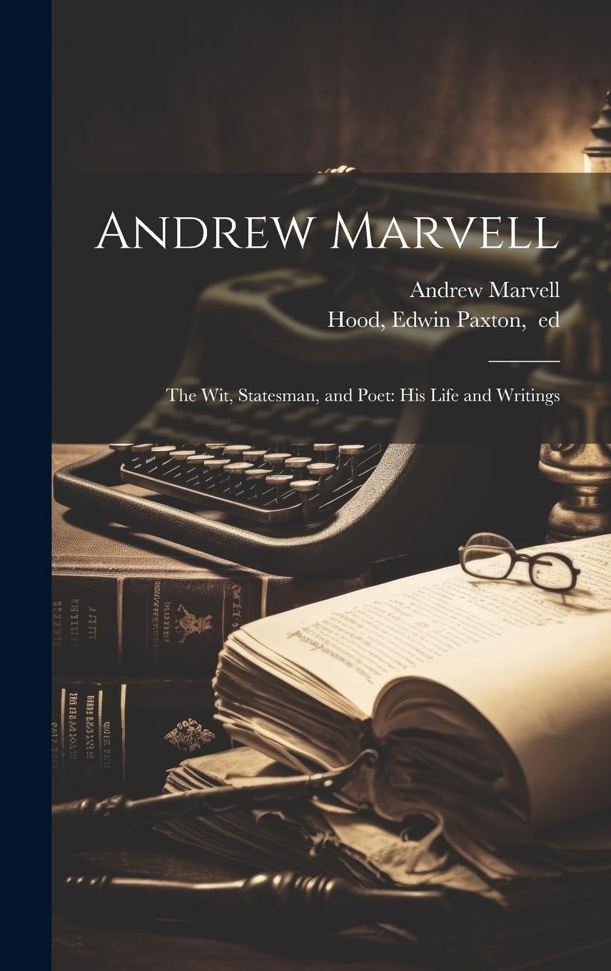 Andrew Marvell: The Wit, Statesman, and Poet: His Life and Writings Art & Literature