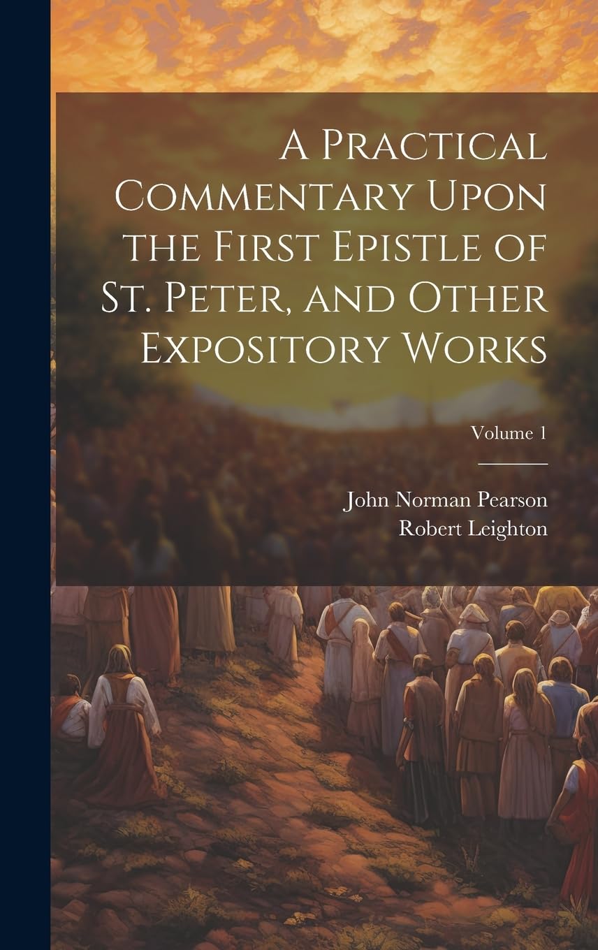 A Practical Commentary Upon the First Epistle of St. Peter, and Other Expository Works; Volume 1 Politics & History