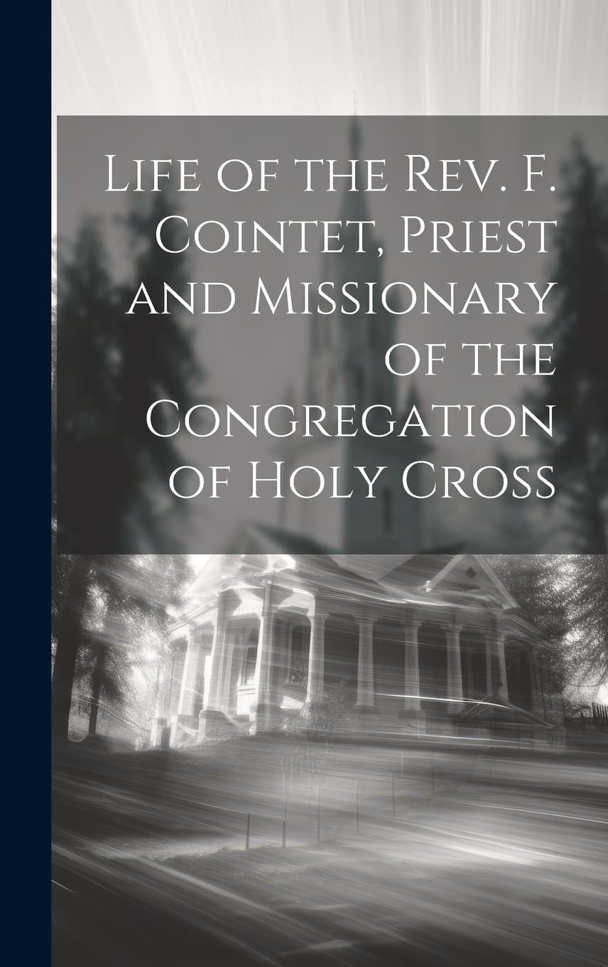 Life of the Rev. F. Cointet, Priest and Missionary of the Congregation of Holy Cross Politics & Society Books