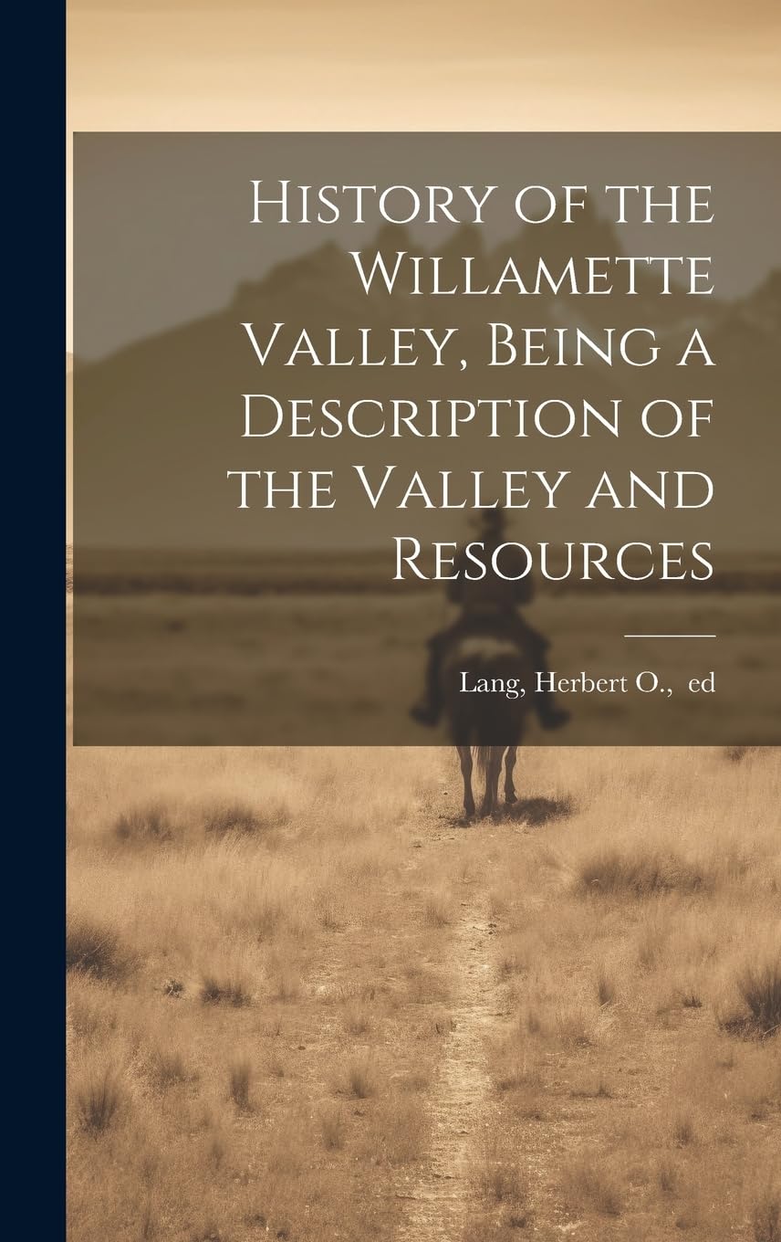 History of the Willamette Valley, Being a Description of the Valley and Resources book