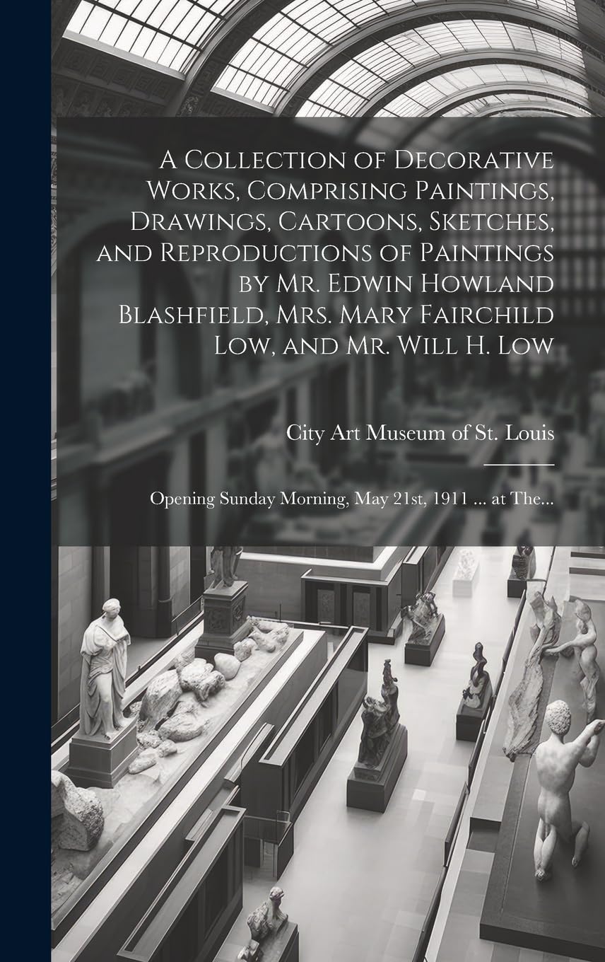 A Collection of Decorative Works, Comprising Paintings, Drawings, Cartoons, Sketches, and Reproductions of Paintings by Mr. Edwin Howland Blashfield, ... Sunday Morning, May 21st, 1911 ... at The... Film, Art & Culture