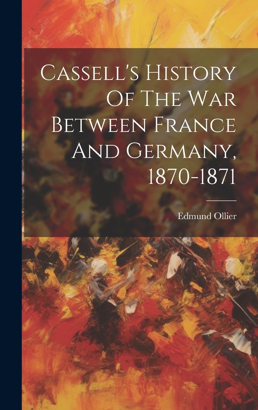 Cassell's History Of The War Between France And Germany, 1870-1871 Politics & History