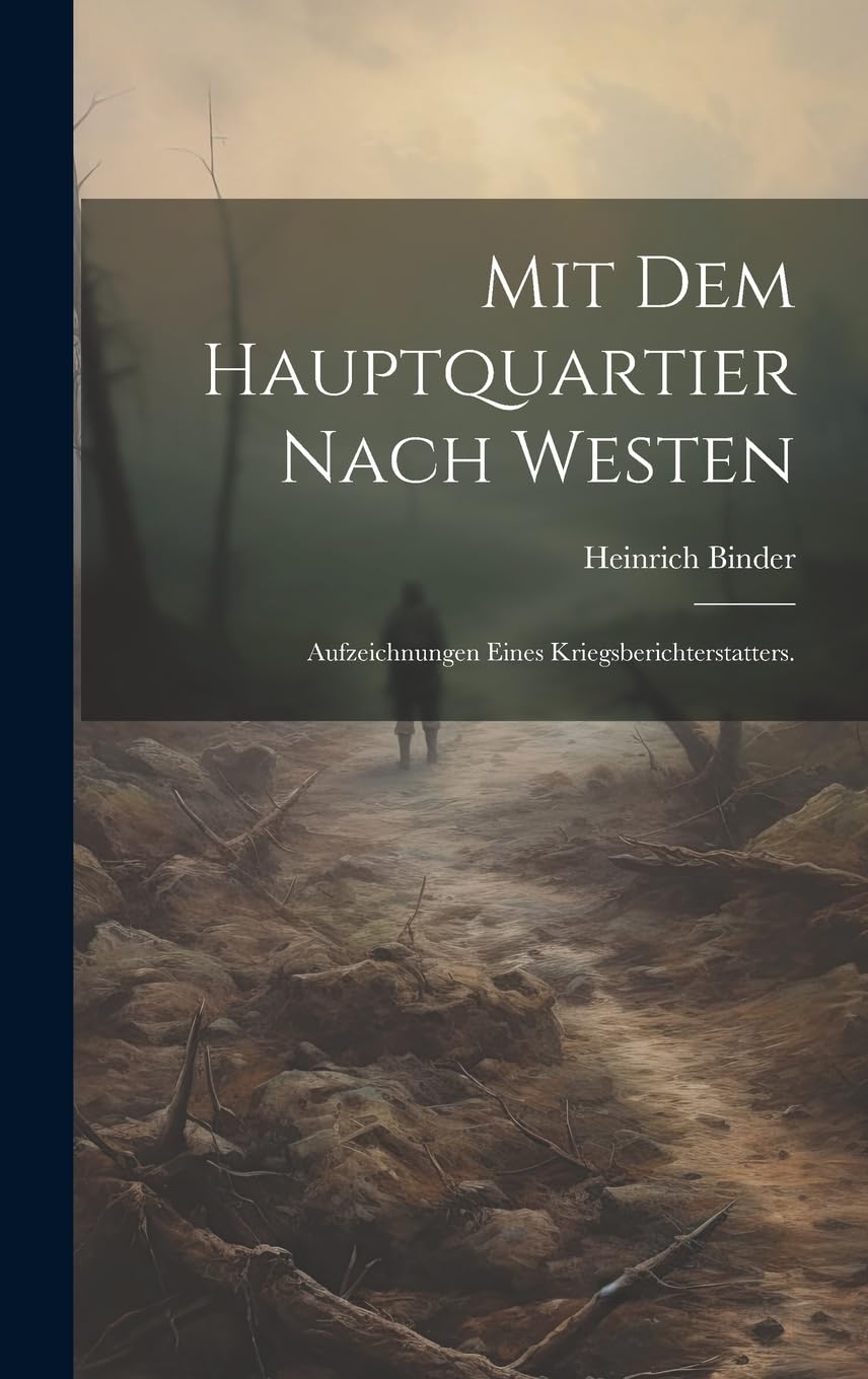 Mit dem Hauptquartier nach Westen: Aufzeichnungen eines Kriegsberichterstatters. Politics & History