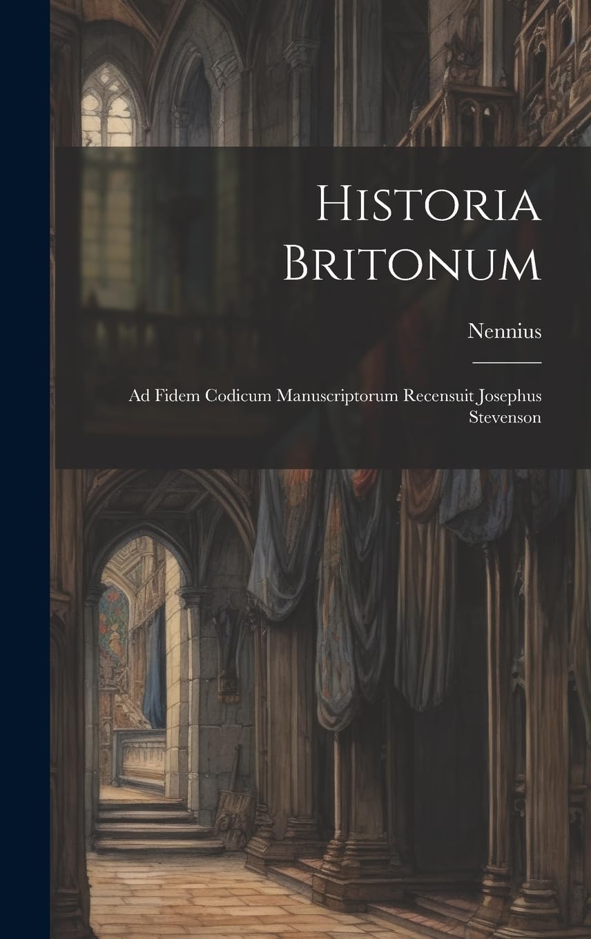 Historia Britonum: Ad Fidem Codicum Manuscriptorum Recensuit Josephus Stevenson Politics & History