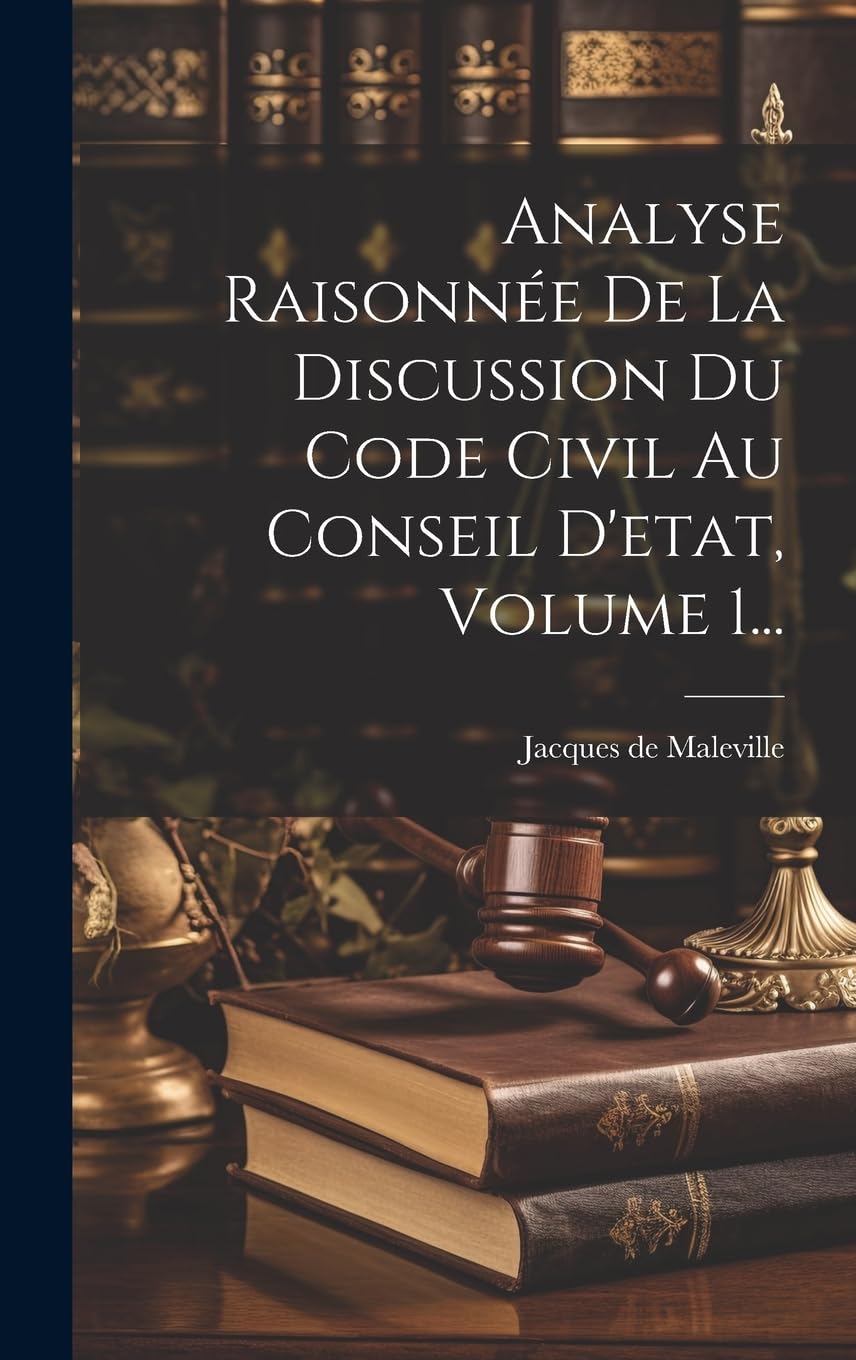 Analyse Raisonnée De La Discussion Du Code Civil Au Conseil D'etat, Volume 1... Law