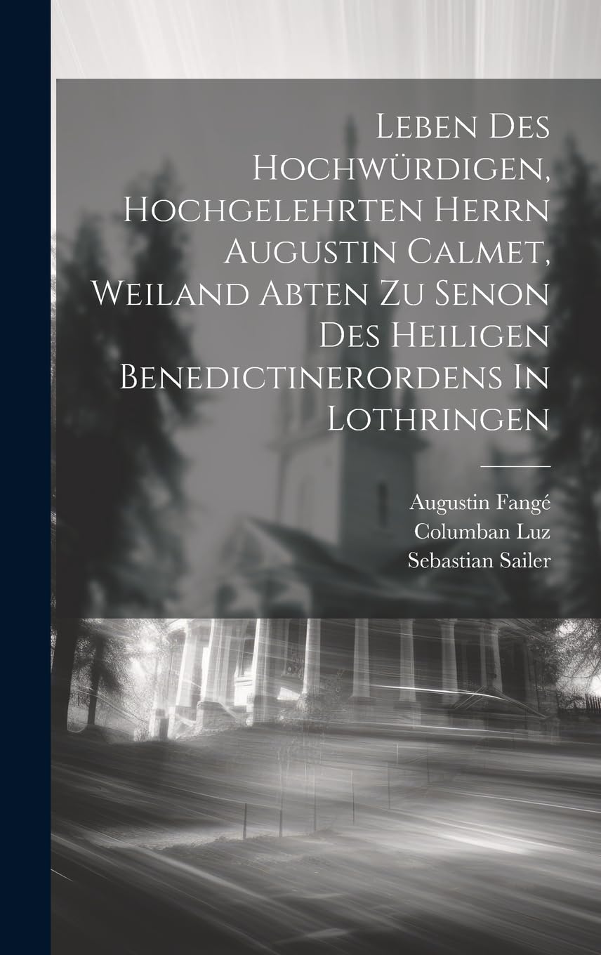 Leben Des Hochwürdigen, Hochgelehrten Herrn Augustin Calmet, Weiland Abten Zu Senon Des Heiligen Benedictinerordens In Lothringen Politics & Society Books