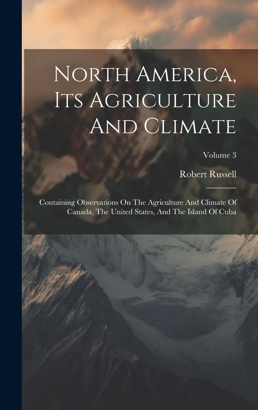 North America, Its Agriculture And Climate: Containing Observations On The Agriculture And Climate Of Canada, The United States, And The Island Of Cuba; Volume 3 Geology & Geography