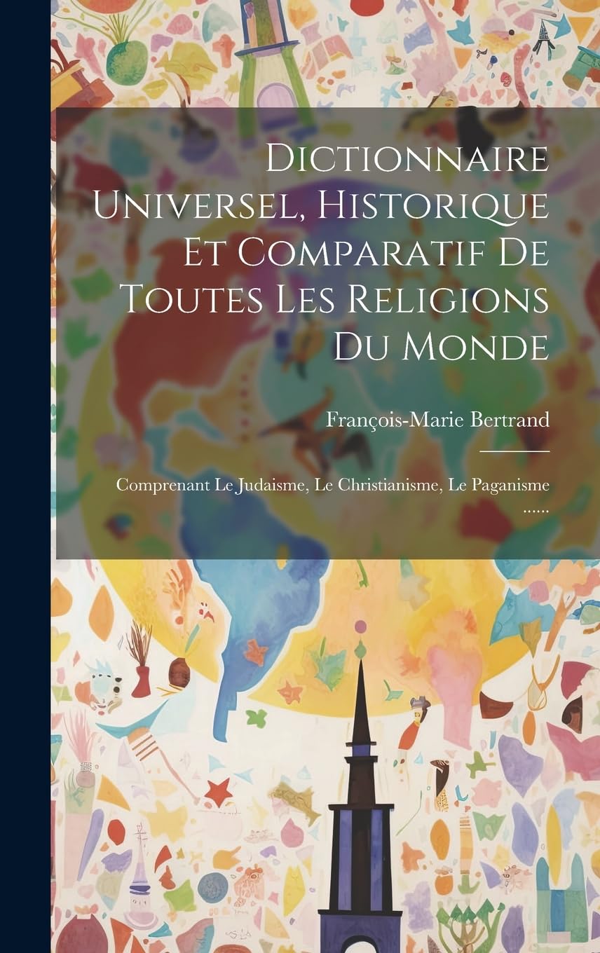 Dictionnaire Universel, Historique Et Comparatif De Toutes Les Religions Du Monde: Comprenant Le Judaisme, Le Christianisme, Le Paganisme ...... Philosophy