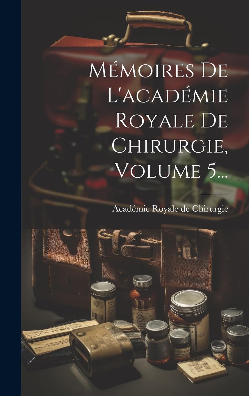 Mémoires De L'académie Royale De Chirurgie, Volume 5... Medicine