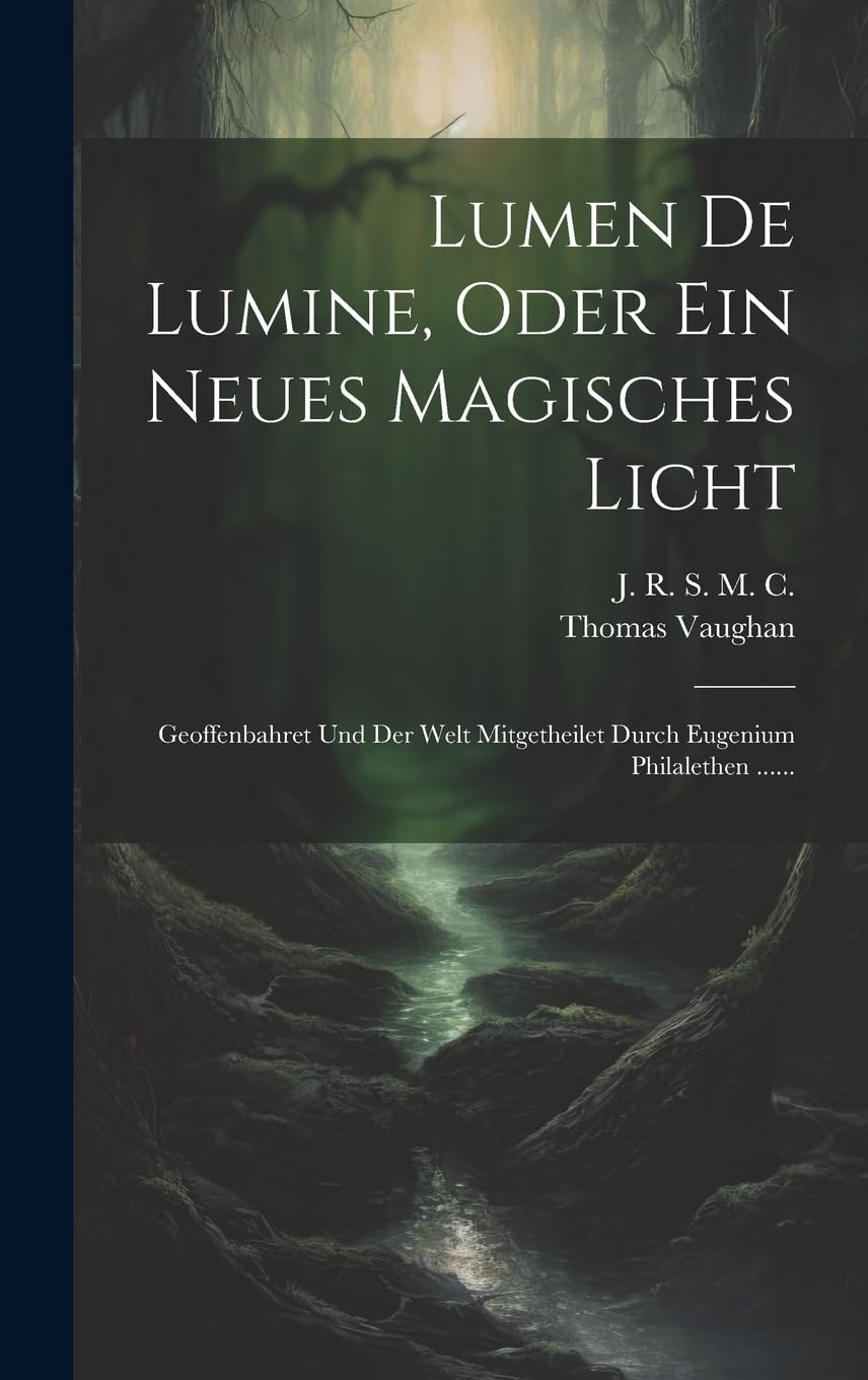 Lumen De Lumine, Oder Ein Neues Magisches Licht: Geoffenbahret Und Der Welt Mitgetheilet Durch Eugenium Philalethen ...... Politics & History