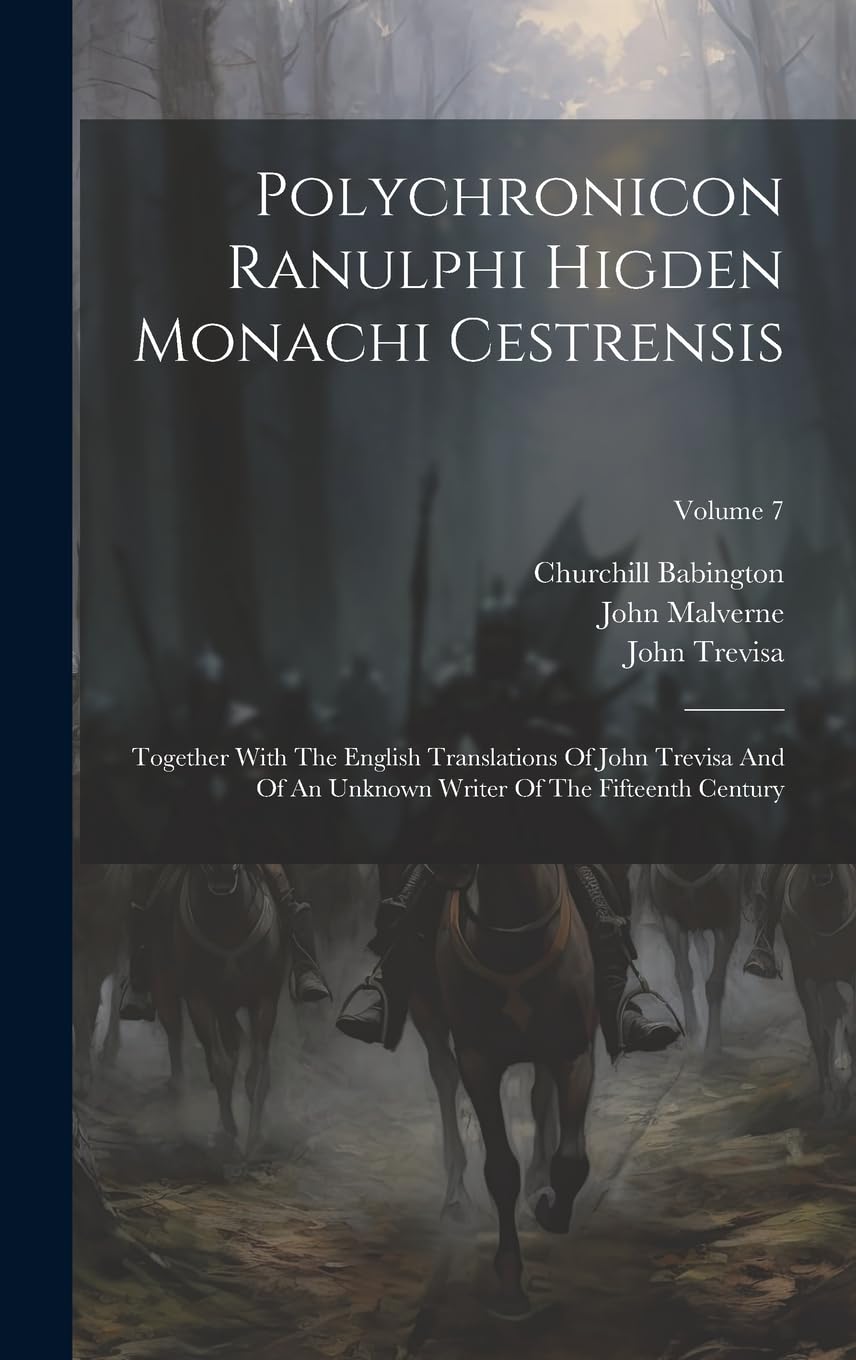 Polychronicon Ranulphi Higden Monachi Cestrensis: Together With The English Translations Of John Trevisa And Of An Unknown Writer Of The Fifteenth Century; Volume 7 Politics & History