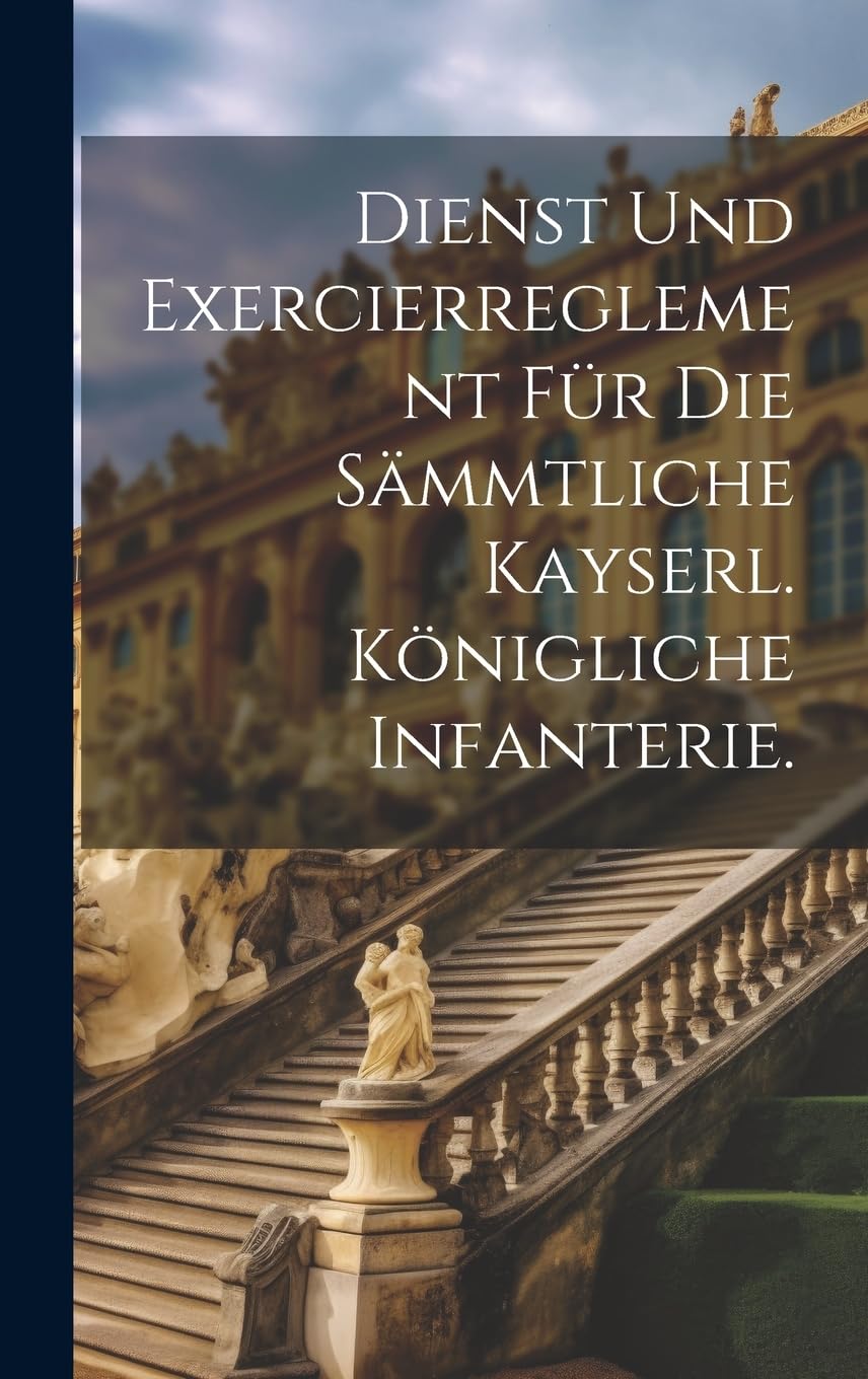 Dienst und Exercierreglement für die sämmtliche kayserl. königliche Infanterie. Politics & History