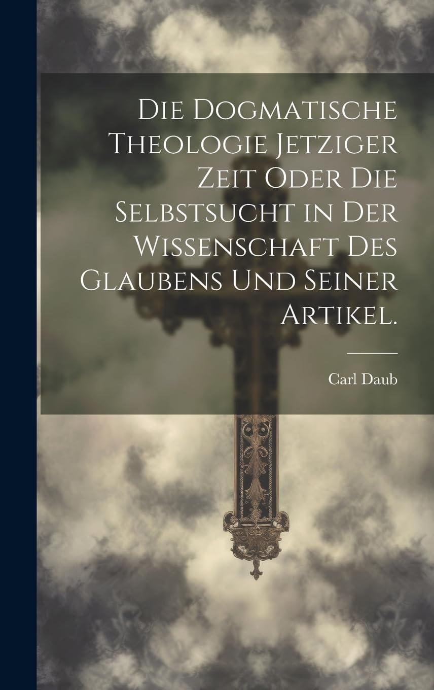 Die dogmatische Theologie jetziger Zeit oder die Selbstsucht in der Wissenschaft des Glaubens und seiner Artikel. Contemporary literature