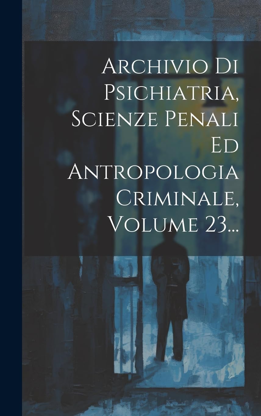 Archivio Di Psichiatria, Scienze Penali Ed Antropologia Criminale, Volume 23... Politics & History