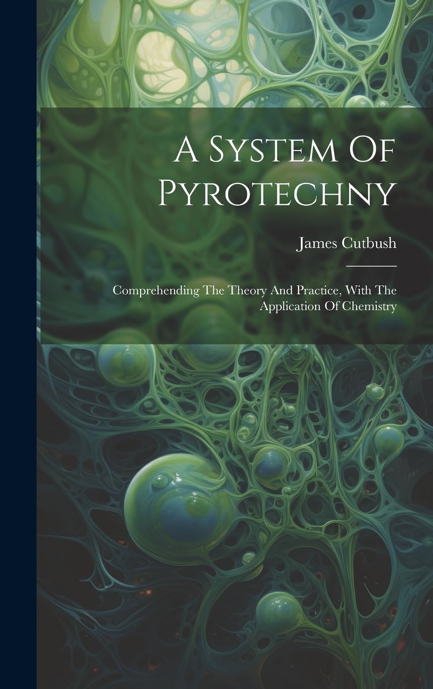 A System Of Pyrotechny: Comprehending The Theory And Practice, With The Application Of Chemistry Business & Technology