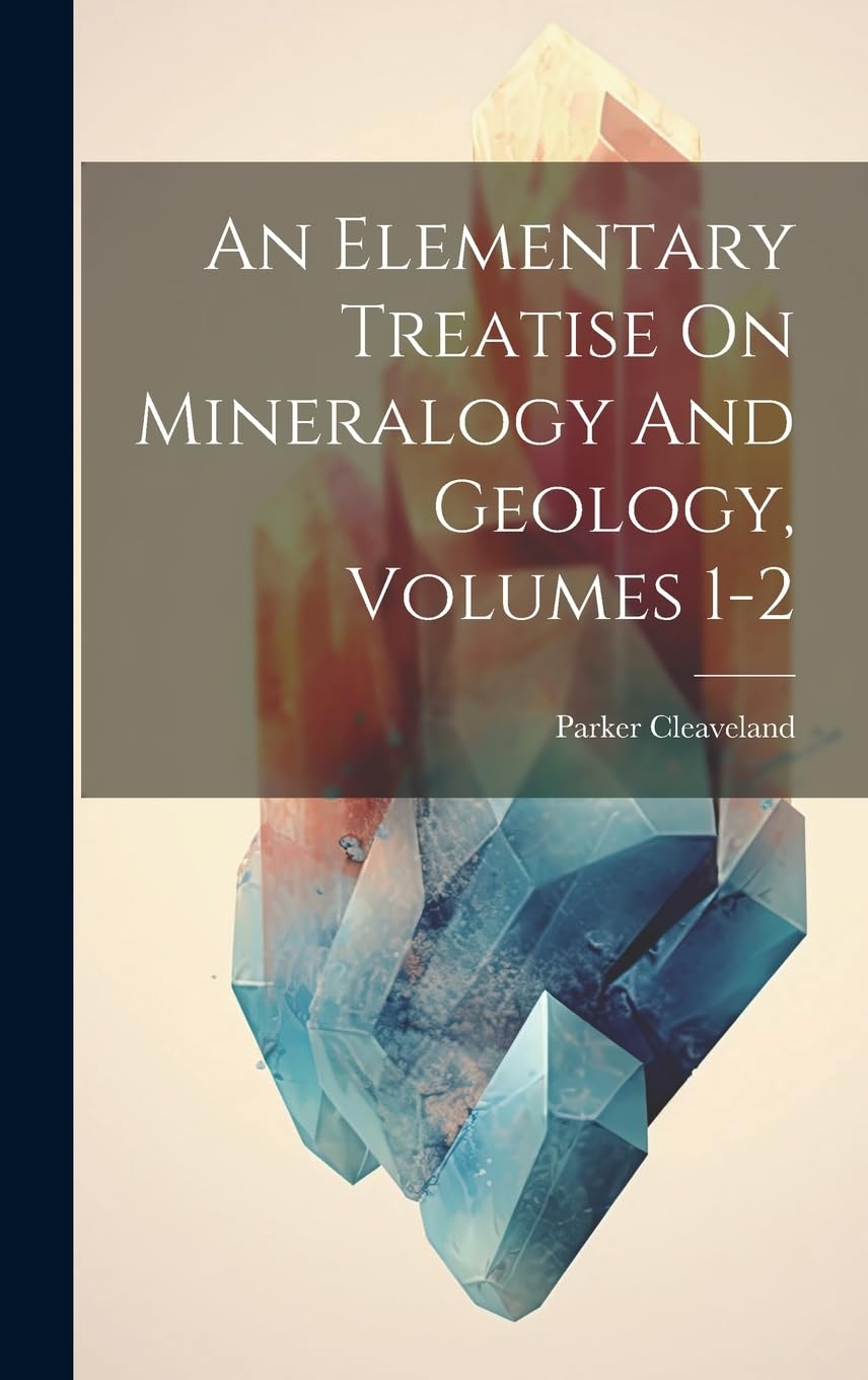 An Elementary Treatise On Mineralogy And Geology, Volumes 1-2 Geology & Geography