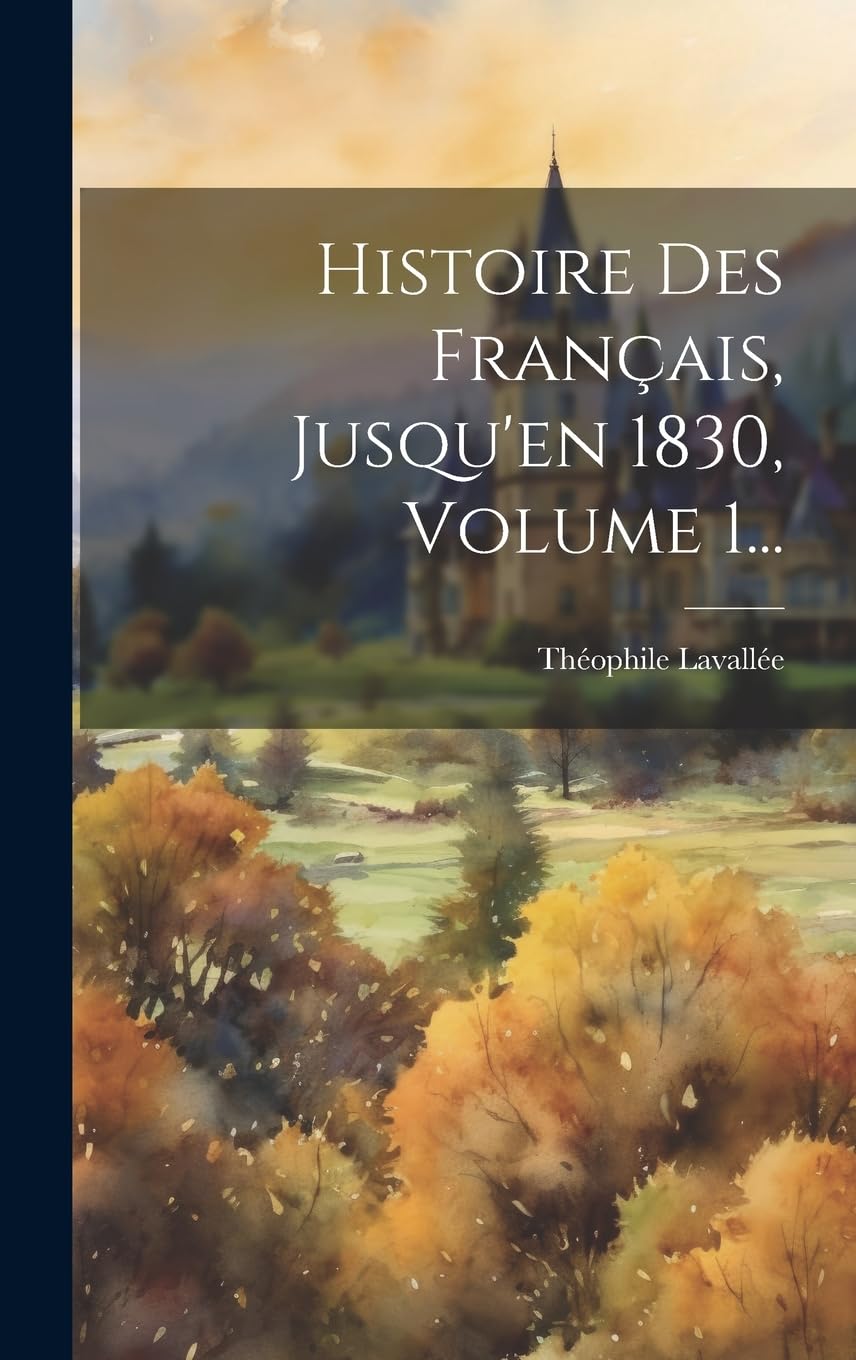 Histoire Des Français, Jusqu'en 1830, Volume 1... Politics & History