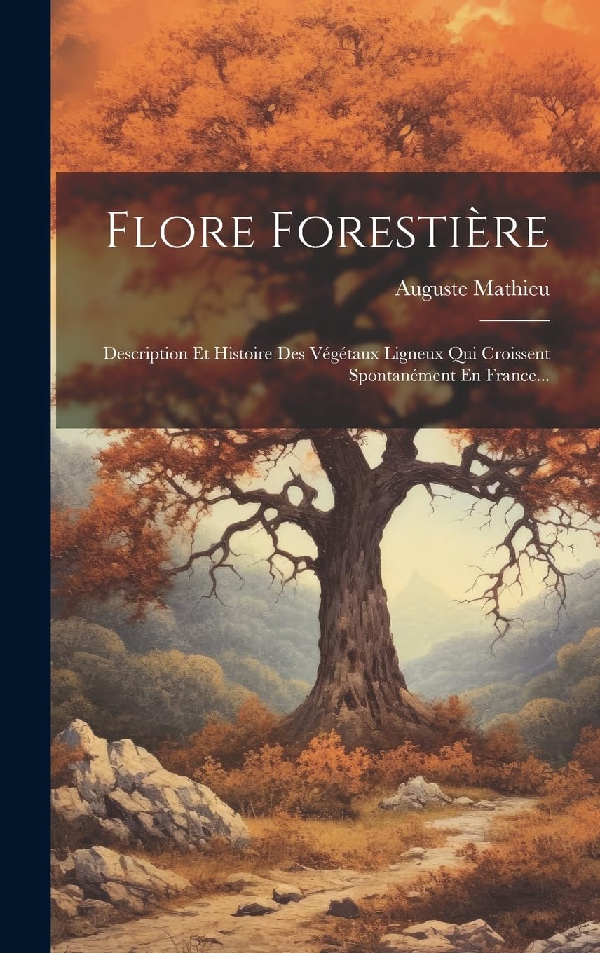 Flore Forestière: Description Et Histoire Des Végétaux Ligneux Qui Croissent Spontanément En France... Contemporary literature