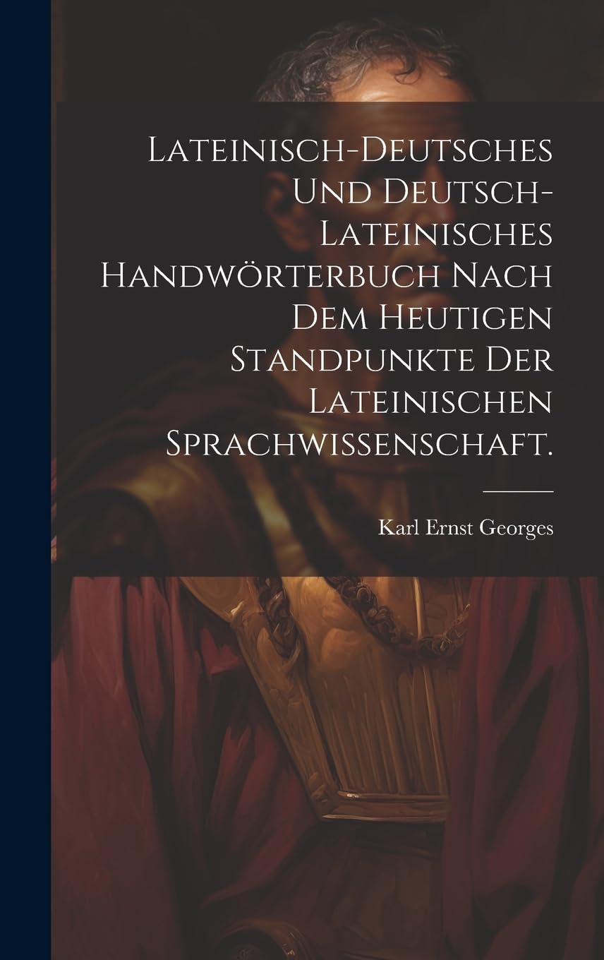 Lateinisch-deutsches und Deutsch-lateinisches Handwörterbuch nach dem heutigen Standpunkte der lateinischen Sprachwissenschaft. Foreign Languages ​​& Dictionaries