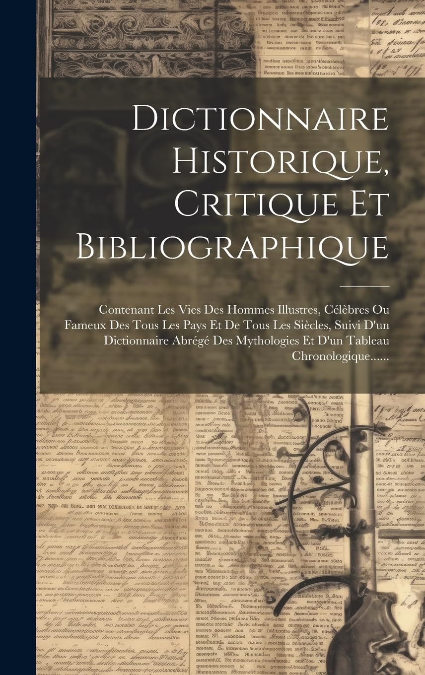 Dictionnaire Historique, Critique Et Bibliographique: Contenant Les Vies Des Hommes Illustres, Célèbres Ou Fameux Des Tous Les Pays Et De Tous Les ... Et D'un Tableau Chronologique...... General education