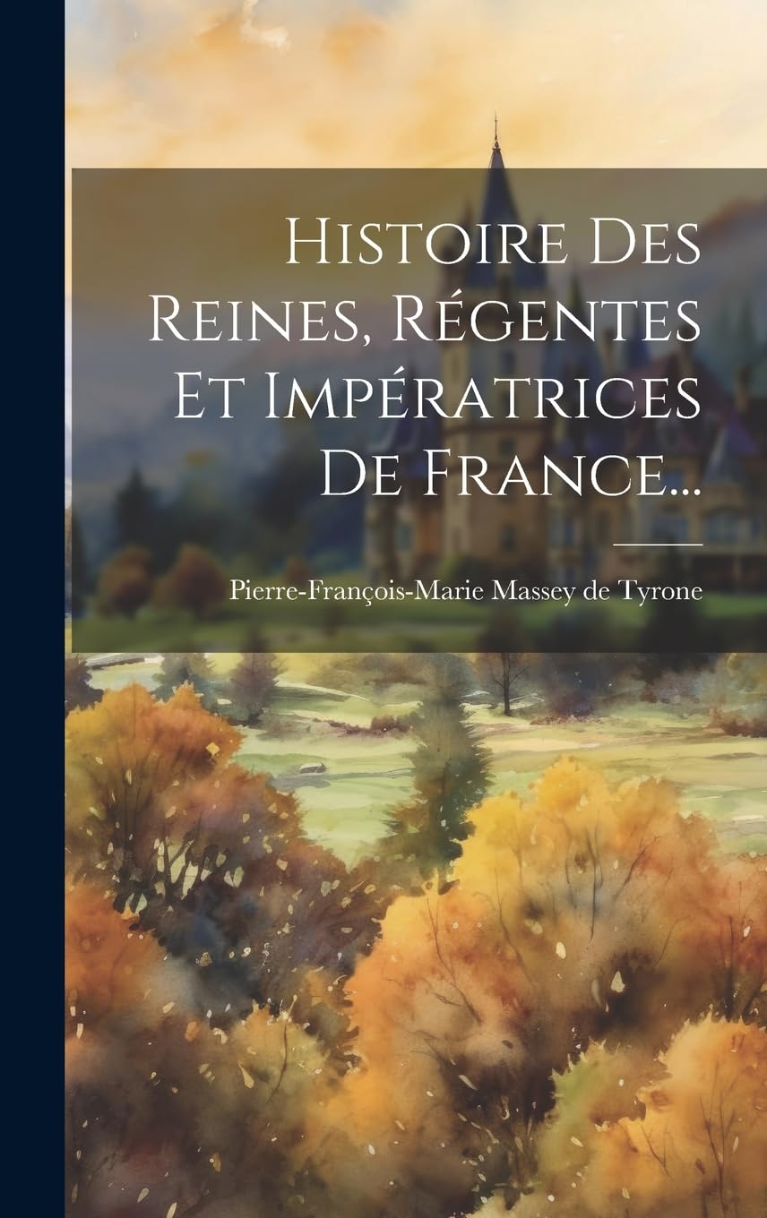 Histoire Des Reines, Régentes Et Impératrices De France... Politics & History