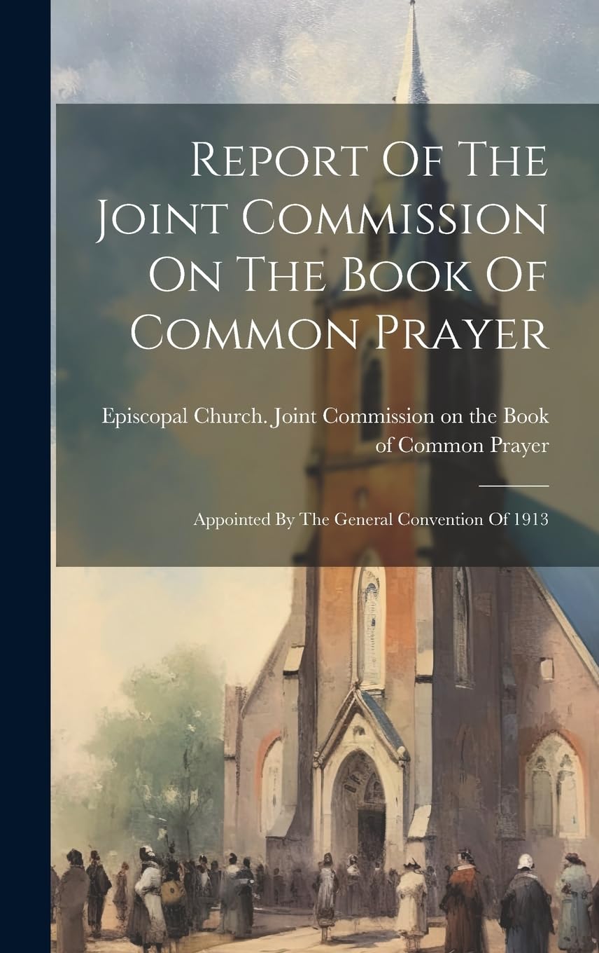 Report Of The Joint Commission On The Book Of Common Prayer: Appointed By The General Convention Of 1913 Politics & History