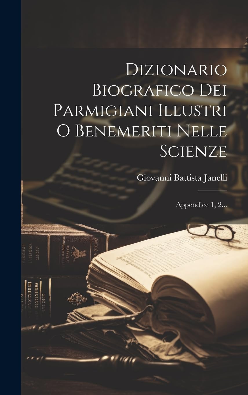 Dizionario Biografico Dei Parmigiani Illustri O Benemeriti Nelle Scienze: Appendice 1, 2... Science
