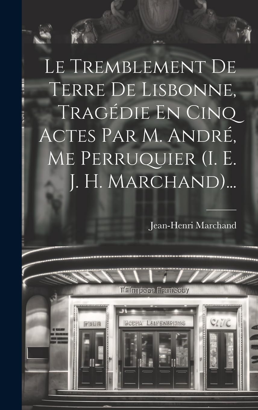 Le Tremblement De Terre De Lisbonne, Tragédie En Cinq Actes Par M. André, Me Perruquier (i. E. J. H. Marchand)... Drama